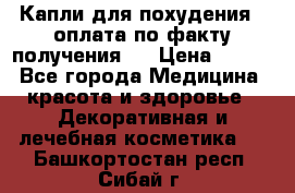 Капли для похудения ( оплата по факту получения ) › Цена ­ 990 - Все города Медицина, красота и здоровье » Декоративная и лечебная косметика   . Башкортостан респ.,Сибай г.